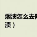 烟渍怎么去除（教你如何快速去除牙齿上的烟渍）