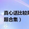 真心话比较犀利的问题（真心话比较犀利的问题合集）