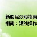 新股民炒股指南：短线操作与长线操作2（关于新股民炒股指南：短线操作与长线操作2简介）
