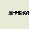 显卡超频有什么用（显卡超频的介绍）