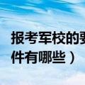 报考军校的要求与条件（报考军校的要求与条件有哪些）