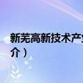 新芜高新技术产业开发区（关于新芜高新技术产业开发区简介）