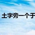 土字旁一个于怎么读（土字旁一个于读什么）