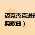 迈克杰克逊最经典歌曲（盘点迈克杰克逊的经典歌曲）
