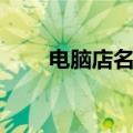 电脑店名字（起电脑店名字的方法）