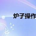 炉子操作工（关于炉子操作工介绍）