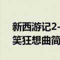 新西游记2-爆笑狂想曲（关于新西游记2-爆笑狂想曲简介）