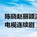 陈晓赵丽颖演过什么剧（陈晓赵丽颖演过什么电视连续剧）