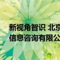 新视角智识 北京信息咨询有限公司（关于新视角智识 北京信息咨询有限公司简介）