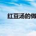 红豆汤的做法（教你做出好吃的红豆汤）