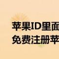 苹果ID里面的市级行政区是什么意思（如何免费注册苹果ID）