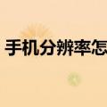 手机分辨率怎么设置（手机分辨率如何设置）
