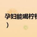 孕妇能喝柠檬水吗（快来这里看一下相关建议）
