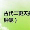 古代二更天是几点（古代二更天是现在的几点钟呢）