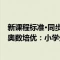 新课程标准·同步奥数培优：小学生（关于新课程标准·同步奥数培优：小学生简介）