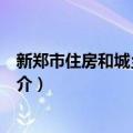 新郑市住房和城乡建设局（关于新郑市住房和城乡建设局简介）