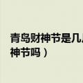 青岛财神节是几月几号（农历七月二十二就是青岛民间的财神节吗）