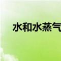 水和水蒸气的区别（水和水蒸气的比较）