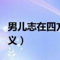 男儿志在四方的意思（有关男儿志在四方的含义）