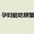 孕妇能吃螃蟹吗（孕妇吃螃蟹时要注意什么）