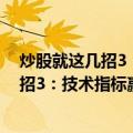 炒股就这几招3：技术指标赢利实战技法（关于炒股就这几招3：技术指标赢利实战技法介绍）
