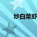 炒白菜虾米（关于炒白菜虾米介绍）