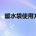 暖水袋使用方法（怎样正确使用电暖水袋）