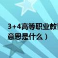 3+4高等职业教育本科是什么意思（3+4高等职业教育本科意思是什么）