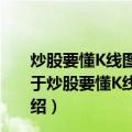炒股要懂K线图：从入门到精通 K线照亮交易员的道路（关于炒股要懂K线图：从入门到精通 K线照亮交易员的道路介绍）