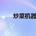 炒菜机器人（关于炒菜机器人介绍）