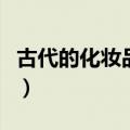 古代的化妆品都是什么（古代的化妆品的名字）