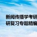 新闻传播学考研复习专题精编·新闻学（关于新闻传播学考研复习专题精编·新闻学简介）