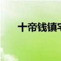 十帝钱镇宅（关于十帝钱镇宅的介绍）