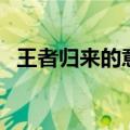 王者归来的意思（王者归来的意思的意思）