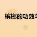 槟榔的功效与作用危害（盘点吃槟榔利弊）