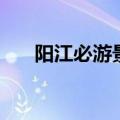 阳江必游景点（阳江必游景点有哪些）
