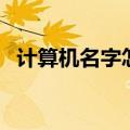 计算机名字怎么改（如何更改计算机名字）