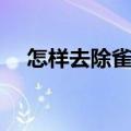 怎样去除雀斑（可以尝试这几个小方法）