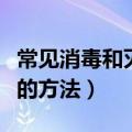 常见消毒和灭菌方法有哪些（常见消毒和灭菌的方法）