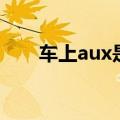 车上aux是什么意思（aux简单介绍）