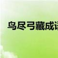鸟尽弓藏成语解释（词语鸟尽弓藏的意思）