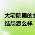 大宅院里的女人所有人结局（大宅院里的女人结局怎么样）