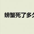 螃蟹死了多久不能吃了（螃蟹死了能吃吗）