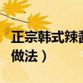 正宗韩式辣酱是怎么做的（正宗韩式辣椒酱的做法）