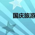 国庆旅游攻略（国庆旅游攻略介绍）