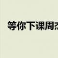 等你下课周杰伦歌词（等你下课歌曲简介）