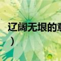 辽阔无垠的意思是什么（辽阔无垠表达的意思）