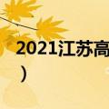 2021江苏高考几天考完（2021江苏高考时间）