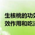 生核桃的功效作用及食用方法（新鲜核桃的功效作用和吃法）
