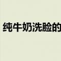 纯牛奶洗脸的好处（纯牛奶洗脸的好处介绍）